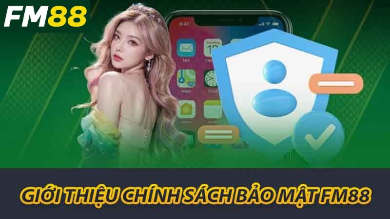 Chính Sách Bảo Mật FM88 - An Toàn Thông Tin Người Dùng 1 Giới thiệu chính sách bảo mật FM88
