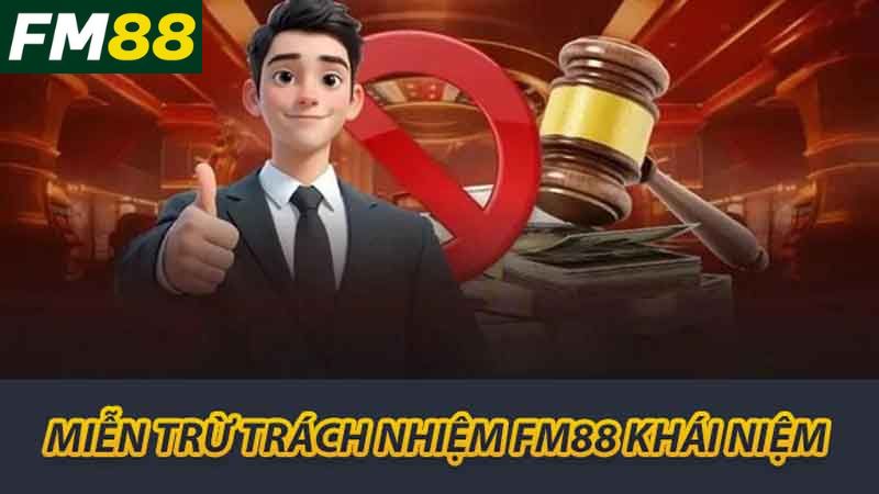 Miễn Trừ Trách Nhiệm FM88 - Tìm Hiểu Quy Định Và Lợi Ích 1 Miễn trừ trách nhiệm FM88 khái niệm