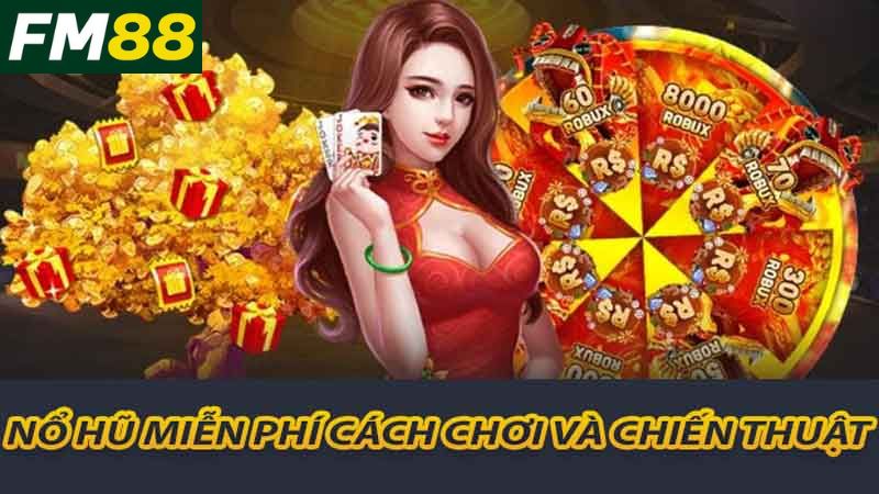 Nổ Hũ Miễn Phí Tại FM88 - Cách Để Chơi Và Nhận Quà Lớn 2 Nổ hũ miễn phí cách chơi và chiến thuật