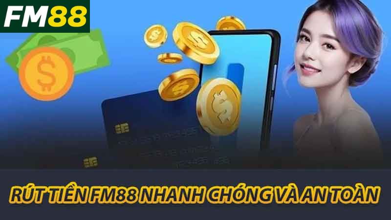 Hướng Dẫn Rút Tiền FM88 Nhanh Chóng Và Đơn Giản 2025 1 Rút tiền FM88 nhanh chóng và an toàn