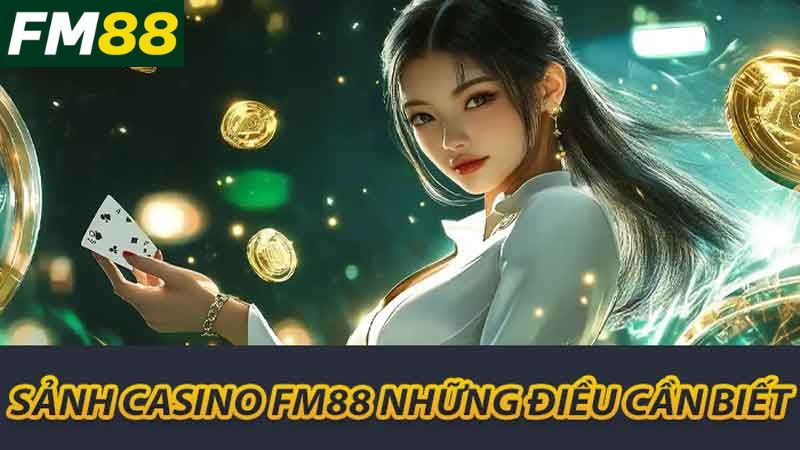 Khám Phá Sảnh Casino FM88 - Trải Nghiệm Đỉnh Cao Giải Trí 2 Sảnh Casino FM88 những điều cần biết